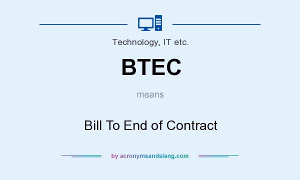 What does BTEC mean? It stands for Bill To End of Contract
