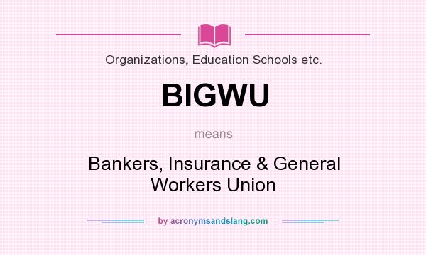 What does BIGWU mean? It stands for Bankers, Insurance & General Workers Union