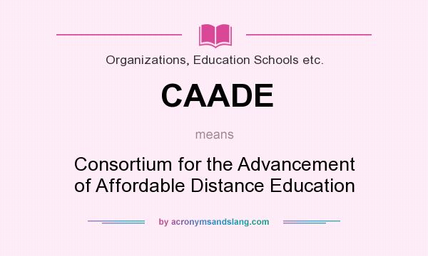 What does CAADE mean? It stands for Consortium for the Advancement of Affordable Distance Education