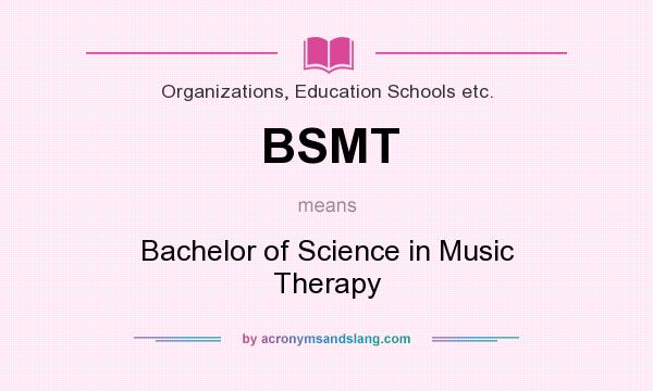 What does BSMT mean? It stands for Bachelor of Science in Music Therapy