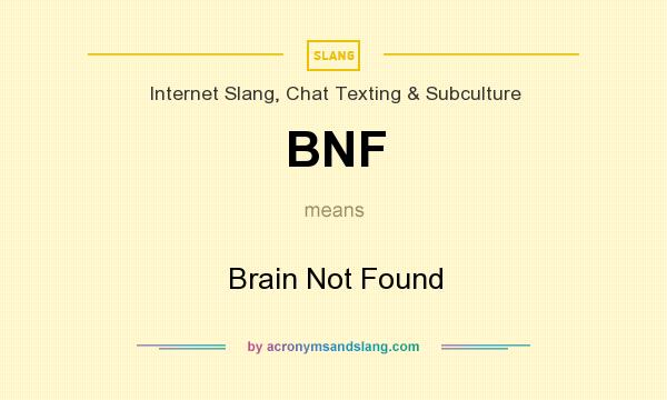 What does BNF mean? It stands for Brain Not Found