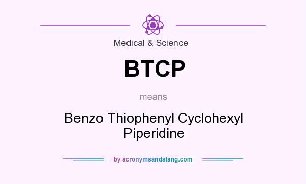 What does BTCP mean? It stands for Benzo Thiophenyl Cyclohexyl Piperidine