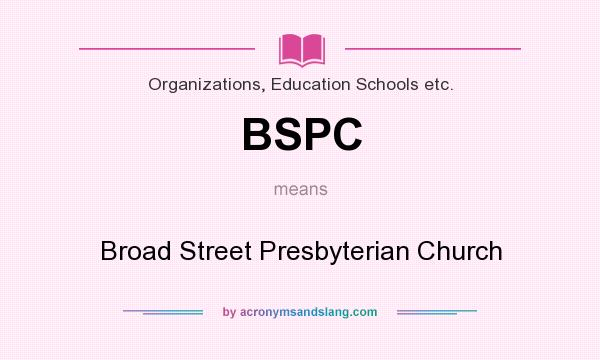 What does BSPC mean? It stands for Broad Street Presbyterian Church