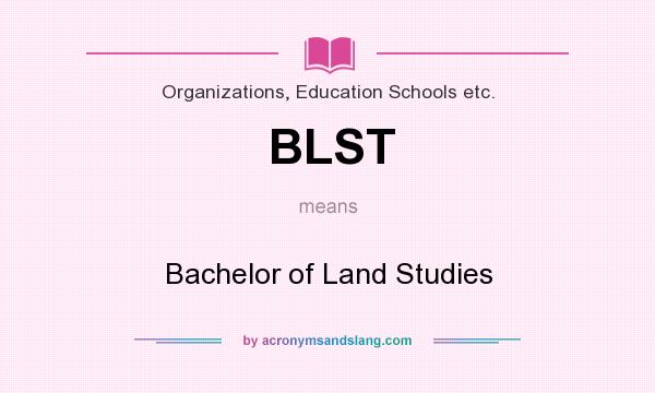 What does BLST mean? It stands for Bachelor of Land Studies