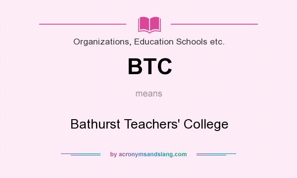What does BTC mean? It stands for Bathurst Teachers` College
