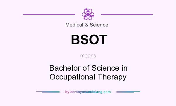 What does BSOT mean? It stands for Bachelor of Science in Occupational Therapy