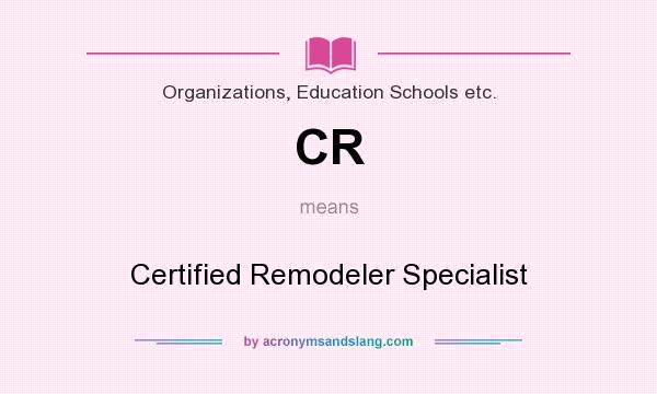 What does CR mean? It stands for Certified Remodeler Specialist