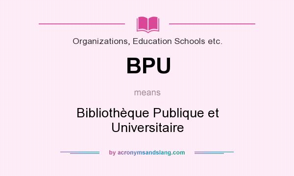 What does BPU mean? It stands for Bibliothèque Publique et Universitaire