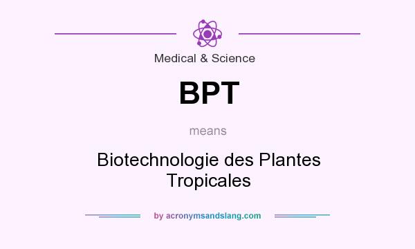 What does BPT mean? It stands for Biotechnologie des Plantes Tropicales
