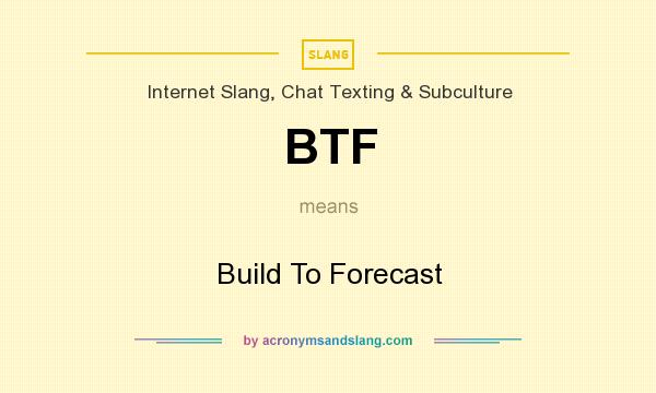 What does BTF mean? It stands for Build To Forecast