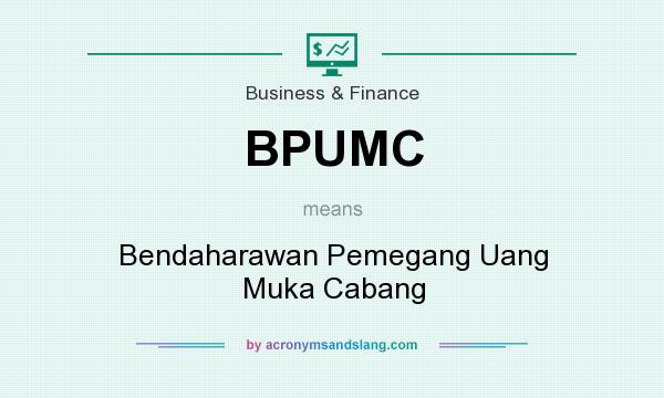 What does BPUMC mean? It stands for Bendaharawan Pemegang Uang Muka Cabang