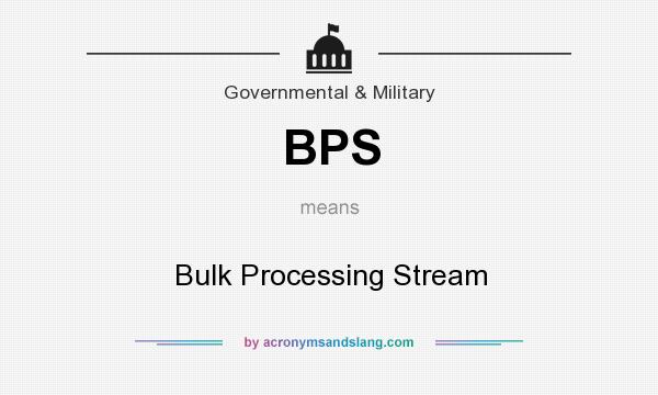 What does BPS mean? It stands for Bulk Processing Stream
