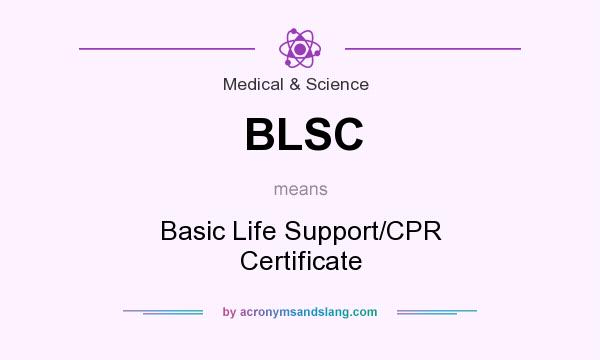 What does BLSC mean? It stands for Basic Life Support/CPR Certificate