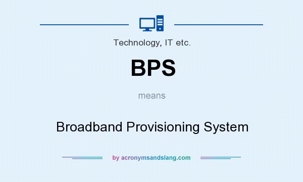 What does BPS mean? It stands for Broadband Provisioning System