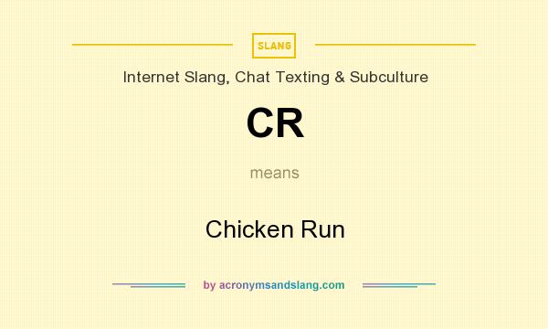 What does CR mean? It stands for Chicken Run
