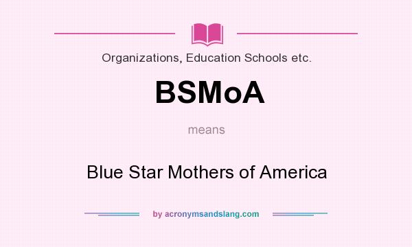 What does BSMoA mean? It stands for Blue Star Mothers of America