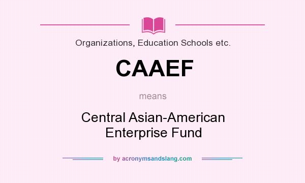 What does CAAEF mean? It stands for Central Asian-American Enterprise Fund