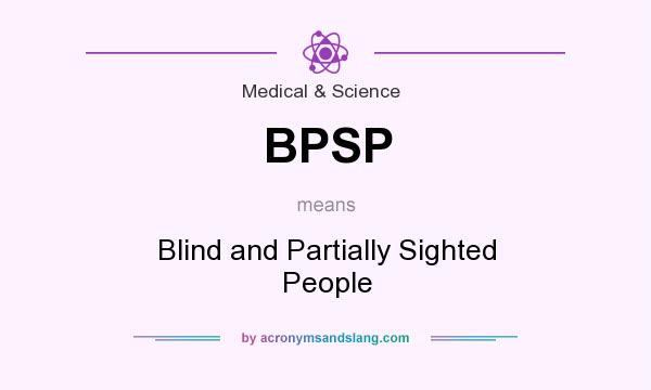 What does BPSP mean? It stands for Blind and Partially Sighted People