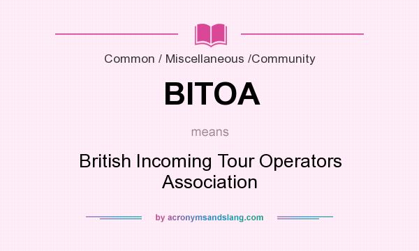 What does BITOA mean? It stands for British Incoming Tour Operators Association