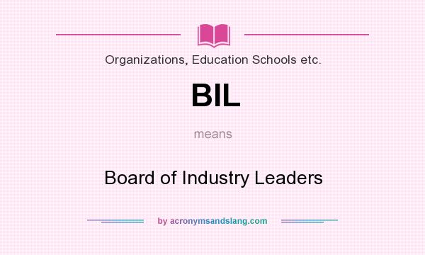 What does BIL mean? It stands for Board of Industry Leaders