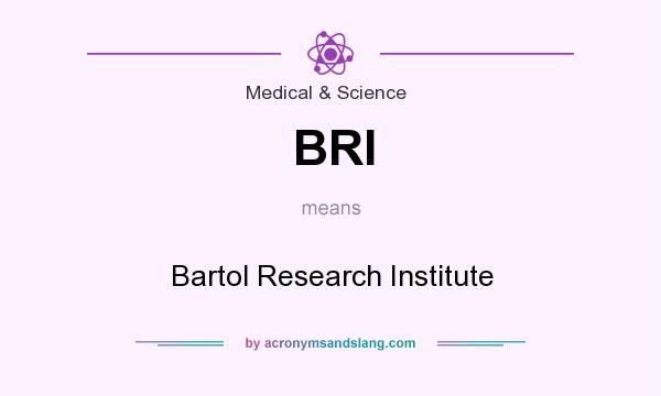 What does BRI mean? It stands for Bartol Research Institute