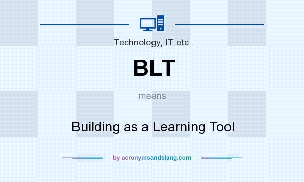 What does BLT mean? It stands for Building as a Learning Tool