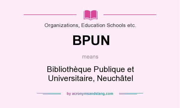 What does BPUN mean? It stands for Bibliothèque Publique et Universitaire, Neuchâtel