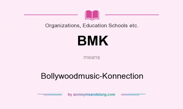 What does BMK mean? It stands for Bollywoodmusic-Konnection