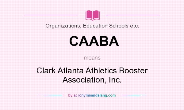 What does CAABA mean? It stands for Clark Atlanta Athletics Booster Association, Inc.