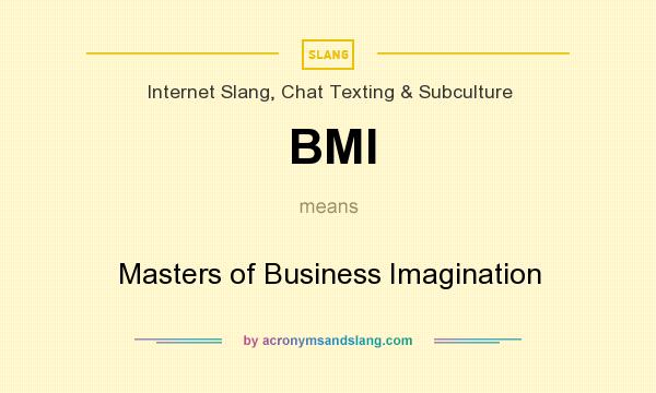 What does BMI mean? It stands for Masters of Business Imagination