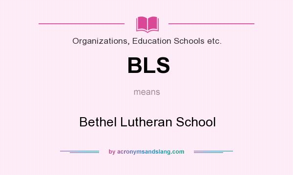 What does BLS mean? It stands for Bethel Lutheran School