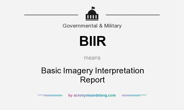 What does BIIR mean? It stands for Basic Imagery Interpretation Report