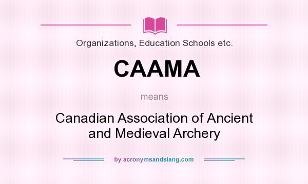 What does CAAMA mean? It stands for Canadian Association of Ancient and Medieval Archery