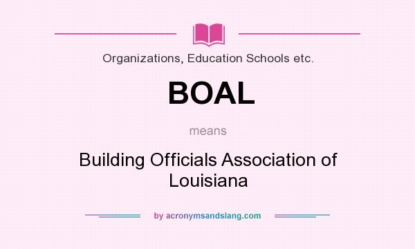 What does BOAL mean? It stands for Building Officials Association of Louisiana