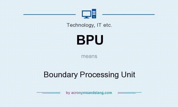 What does BPU mean? It stands for Boundary Processing Unit