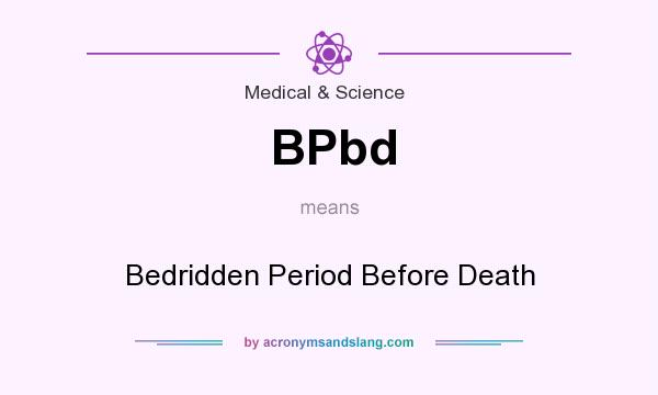 What does BPbd mean? It stands for Bedridden Period Before Death
