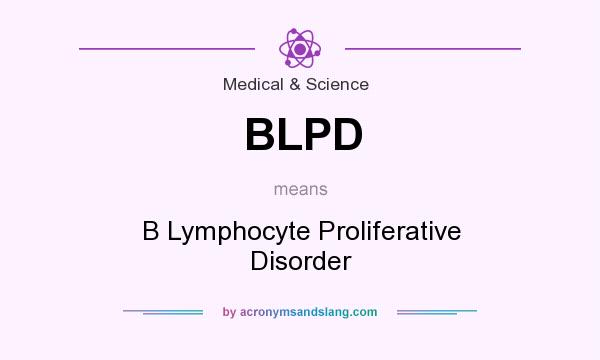 What does BLPD mean? It stands for B Lymphocyte Proliferative Disorder