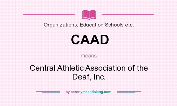 What does CAAD mean? It stands for Central Athletic Association of the Deaf, Inc.