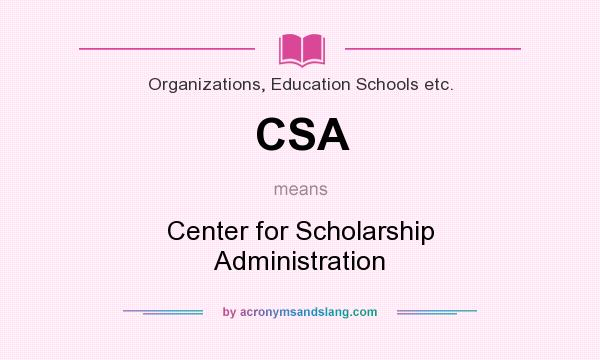 What does CSA mean? It stands for Center for Scholarship Administration