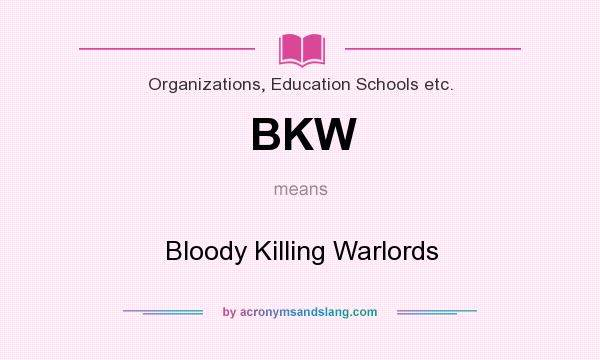 What does BKW mean? It stands for Bloody Killing Warlords