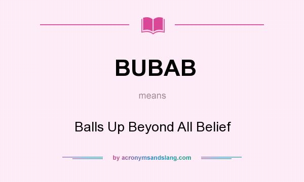 What does BUBAB mean? It stands for Balls Up Beyond All Belief