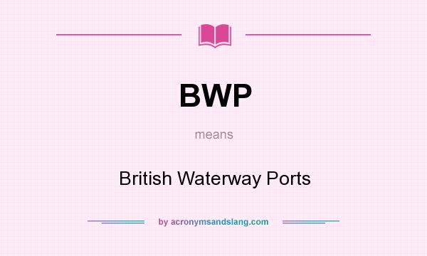 What does BWP mean? It stands for British Waterway Ports