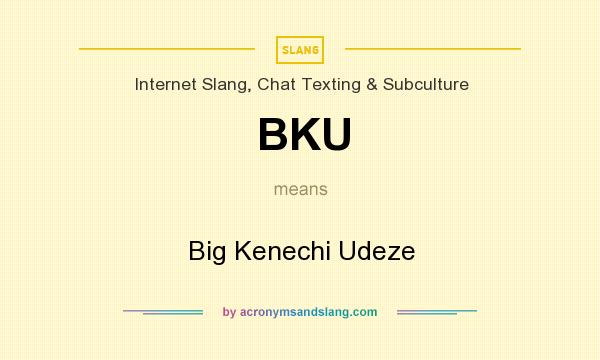 What does BKU mean? It stands for Big Kenechi Udeze