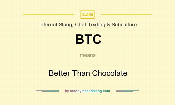 What does BTC mean? It stands for Better Than Chocolate