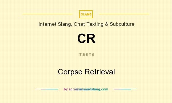 What does CR mean? It stands for Corpse Retrieval