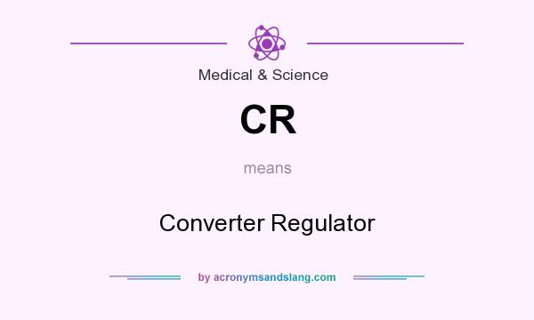 What does CR mean? It stands for Converter Regulator