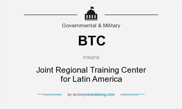 What does BTC mean? It stands for Joint Regional Training Center for Latin America