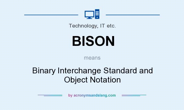 What does BISON mean? It stands for Binary Interchange Standard and Object Notation