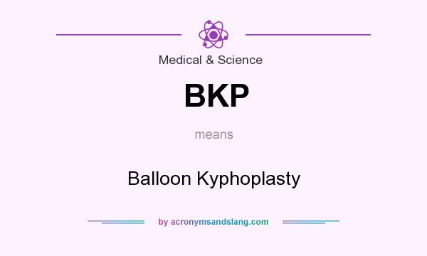 What does BKP mean? It stands for Balloon Kyphoplasty