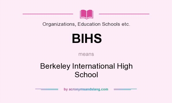 What does BIHS mean? It stands for Berkeley International High School